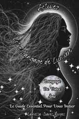 Activer Votre Langage de Lumière: Le Guide Essentiel pour se Reconnecter et Activer le Langage de son Âme (French Edition) cover image