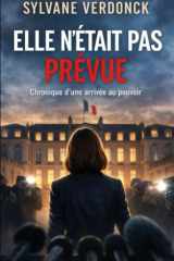 Elle n'était pas prévue: Chronique d’une arrivée au pouvoir (French Edition) cover image
