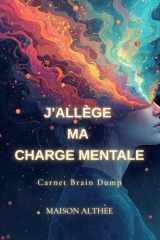 J'allège ma charge mentale: Carnet Brain Dump - Pour alléger son esprit et clarifier ses pensées (French Edition) cover image