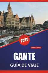 Gante Guía de Viaje 2025 Recorridos a pie, comida local, historia, arquitectura, museos y consejos prácticos de viaje por el centro cultural de Bélgica cover image