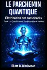 Le Parchemin Quantique : L’Intrication des consciences Tome 2: Quand l’amour devient une loi de l’univers (French Edition) cover image