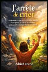 J’arrête de crier: La méthode simple de la discipline positive pour apaiser les crises, les colères et enfin susciter la coopération de vos enfants. (French Edition) cover image