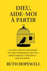 Dieu, aide-moi à partir: Un guide chrétien pour briser les liens traumatiques, quitter l’amour toxique et trouver la force de partir (French Edition) cover image