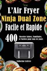 L’Air Fryer Ninja Dual Zone Facile et Rapide: 400 Recettes Saines, Familiales, et Variées pour tous les jours (French Edition) cover image