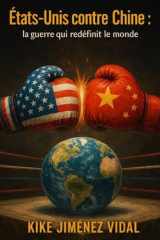États-Unis contre Chine : la guerre qui redéfinit le monde.: Guerre commerciale et technologique entre les États-Unis et la Chine, géopolitique, ... conséquences pour l’Europe. (French Edition) cover image