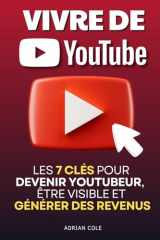 Vivre de YouTube: Les 7 Clés pour Devenir Youtubeur, Trouver votre Niche, Être Visible et Générer des Revenus | Livre Devenir Youtubeur en Français | ... pour les Nuls, Guide Youtube (French Edition) cover image