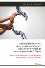 Convergiendo Futuros: Neurotecnología, Cuidado Geriátrico y Avances en Neuroimagen de la Epilepsia: Explorando las Intersecciones para una Medicina Más Precisa y Humana (Spanish Edition) cover image