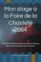 Mon stage à la Foire de la Chasteté 2064: Une Histoire BDSM d'un Esclave de la Chasteté dans un Monde Domination Féminine. (French Edition) cover image