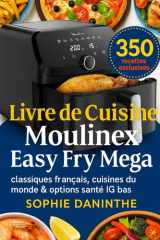 Livre de Cuisine Moulinex Easy Fry Mega: 350 recettes exclusives : classiques français, cuisines du monde & options santé IG bas (French Edition) cover image