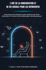 L’ART DE LA CONVERSATION ET DE VIE SOCIALE POUR LES INTROVERTIS: Économisez Votre Énergie Sociale, Maîtrisez les Petits Entretiens et Tisse des Liens Authentiques Sans Épuisement (French Edition) cover image
