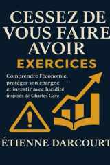 Cessez de vous faire avoir Exercices: Comprendre l’économie, protéger son épargne et investir avec lucidité inspirés de Charles Gave (French Edition) cover image