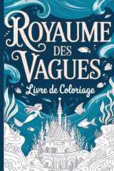 ROYAUME DES VAGUES: Livre de Coloriage Adulte : 25 Illustrations de Vie Marine Fantastique, Sirènes, Cités Englouties et Créatures des Abysses. Une Plongée Féerique et Anti-Stress. (French Edition) cover image
