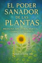 El Poder Sanador De las Plantas: Medicina Ancestral Para el Cuerpo y el Espíritu. (Spanish Edition) cover image