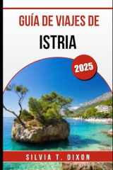 GUÍA DE VIAJES DE ISTRIA 2025: Descubra lo mejor de la joya costera de Croacia: pueblos, gastronomía, naturaleza y cultura. (Spanish Edition) cover image