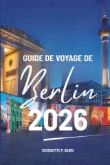 GUIDE DE VOYAGE DE Berlin 2026: Explorer la capitale allemande avec clarté, confort et confiance (French Edition) cover image