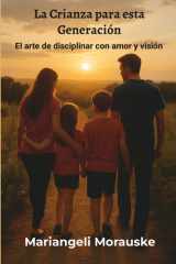 La Crianza Para Esta Generación El Arte de Disciplinar Con Amor Y Vision cover image