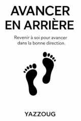AVANCER EN ARRIÈRE: Reculer pour mieux avancer — Comprendre, guérir et retrouver sa direction (French Edition) cover image