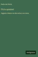 !Tú lo quisiste! Juguete cómico en dos actos y en verso cover image
