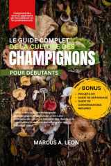 LE GUIDE COMPLET DE LA CULTURE DES CHAMPIGNONS POUR DÉBUTANTS: Cultivez chez vous des champignons gastronomiques et médicinaux grâce à des techniques ... et des méthodes fiable (French Edition) cover image