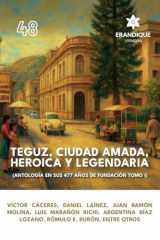 Teguz, Ciudad Amada, Heroica Y Legendaria (Antología en Sus 477 Años de Fundación, Tomo I) cover image