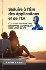 Séduire à l’Ère des Applications et de l’IA: Comment retrouver des rencontres authentiques entre 30 et 60 ans (L’IA pour tous : s’adapter ou ... comprendre et utiliser l'IA) (French Edition) cover image