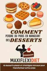 Comment perdre du poids en mangeant des desserts: 45 desserts plaisir + stratégies minceur pour transformer votre corps sans frustration (avec bonus exclusifs) (French Edition) cover image