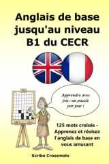Anglais de base jusqu'au niveau B1 du CECR: 125 mots croisés - Apprenez et révisez l’anglais de base en vous amusant (French Edition) cover image