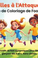 Filles à l'Attaque ! – Livre de Coloriage de Football: 50 motifs de foot dynamiques pour filles et garçons dès 8 ans. Sans clichés. (French Edition) cover image