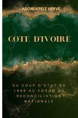 COTE D’IVOIRE : DU COUP D’ETAT DE 1999 AU FORUM DE RECONCILIATION NATIONALE (French Edition) cover image
