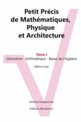 Petit Précis de Mathématiques, Physique et Architecture: Tome I : Géométrie - Arithmétique - Bases de l'Algèbre. Edition luxe (French Edition) cover image