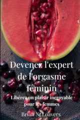 Devenez l'expert de l'orgasme féminin: Libérez un plaisir incroyable pour les femmes (French Edition) cover image