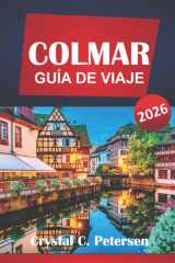COLMAR GUÍA DE VIAJE 2026: Cosas que hacer, planificador de itinerarios, tesoros culturales, comida local, excursiones de un día, rutas del vino y ... la región de Alsacia. (Spanish Edition) cover image