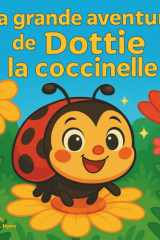La grande aventure de Dottie la coccinelle: Livres d'histoires pour enfants | Un petit insecte au grand cœur | Aventure | Animaux | Insectes & ... Storybooks in French) (French Edition) cover image