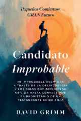 Candidato Improbable - Mi Improbable Aventura a Través de la Delincuencia Y Los Giros Que Definieron Mi Vida Hasta Convertirme en Propietario de Un Restaurante Chick-Fil-A cover image