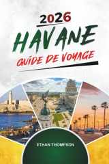GUIDE DE VOYAGE HAVANE 2026: Voitures classiques, couchers de soleil sur le Malecón, musique cubaine, rues coloniales et charmes vintage (French Edition) cover image