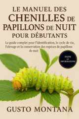 LE MANUEL DES CHENILLES DE PAPILLONS DE NUIT POUR DÉBUTANTS: Le guide complet pour l’identification, le cycle de vie, l’élevage et la conservation des espèces de papillons de nuit (French Edition) cover image