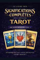 Les Arcanes Mineurs_Le Livre des significations complètes des cartes du Tarot: Tome 2 – Les Arcanes Mineurs (French Edition) cover image