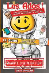 Le guide des Ados - Manuel de survie ultime de ces créatures étranges qui doivent apprendre la vrai vie: Tout ce qu’ils doivent savoir, mais qu'ils n'apprennent pas à l'école. (French Edition) cover image