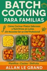 Batch Cooking Para Familias Cómo Cocinar Platos Sabrosos y Nutritivos en Lotes ¡Sin Necesitar Ser un Chef Profesional! cover image