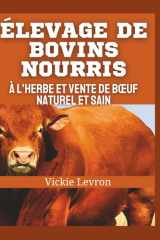 Élevage de bovins nourris à l'herbe et vente de bœuf naturel et sain: Le guide de l'agriculture durable Augmentez vos profits et commercialisez une ... grâce à des stratégies (French Edition) cover image