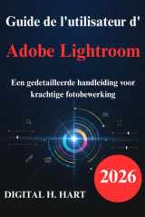 Guide de l'utilisateur d'Adobe Lightroom: Un manuel détaillé pour la retouche photo performante (French Edition) cover image
