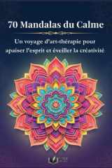 70 Mandalas du Calme: Un voyage d’art-thérapie pour apaiser l’esprit et éveiller la créativité (French Edition) cover image