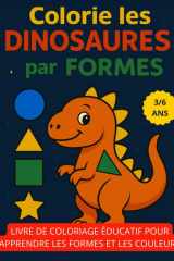 Colorie les Dinosaures par Formes: Livre de coloriage éducatif pour apprendre les formes et les couleurs – Enfants 3 à 6 ans (French Edition) cover image