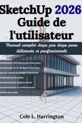 SketchUp 2026 Guide de l'utilisateur: Manuel complet étape par étape pour débutants et professionnels Pour la modélisation 3D de précision, les flux ... la documentation d'agence (French Edition) cover image