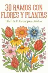 30 ramos con flores y plantas: Libro de Colorear para Adultos: 30 ramos y motivos florales diferentes para expresar tu creatividad y relajarte (Spanish Edition) cover image