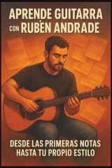 Aprende Guitarra con Rubén Andrade: Desde las Primeras Notas hasta tu Propio Estilo. Aprende a tocar guitarra, en estilos como rock, metal, pop (Spanish Edition) cover image