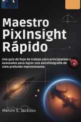 Maestro PixInsight Rápido: Una guía de flujo de trabajo para principiantes y avanzados para lograr una astrofotografía de cielo profundo impresionante. (Spanish Edition) cover image