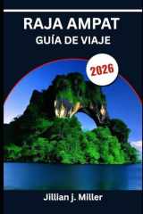 RAJA AMPAT GUÍA DE VIAJE 2026: Donde convergen la cultura, el coral y los mares tranquilos (Spanish Edition) cover image