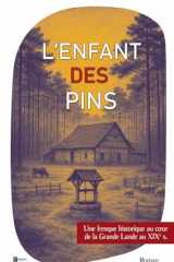 L'enfant des pins - Une fresque historique au coeur de la Grande Lande au XIXe s. cover image