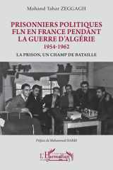 Prisonniers politiques FLN en France pendant la guerre d'Algérie 1954-1962 - La prison, un champ de bataille cover image